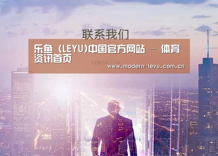乐鱼 (LEYU)中国官方网站 - 体育资讯首页